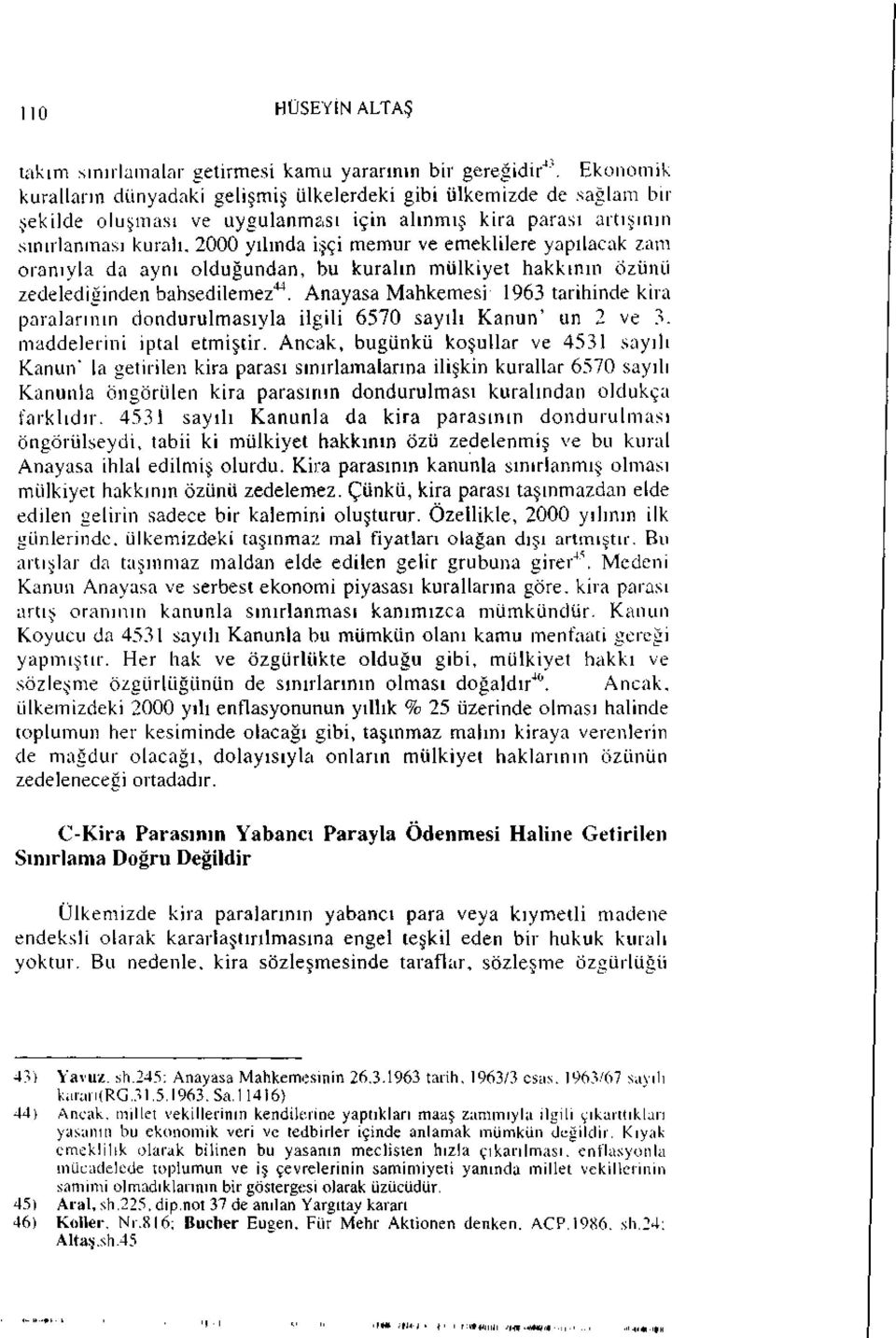 emeklilere yapılacak zam oranıyla da aynı olduğundan, bu kuralın mülkiyet hakkının özünü zedelediğinden bahsedilemez 44.