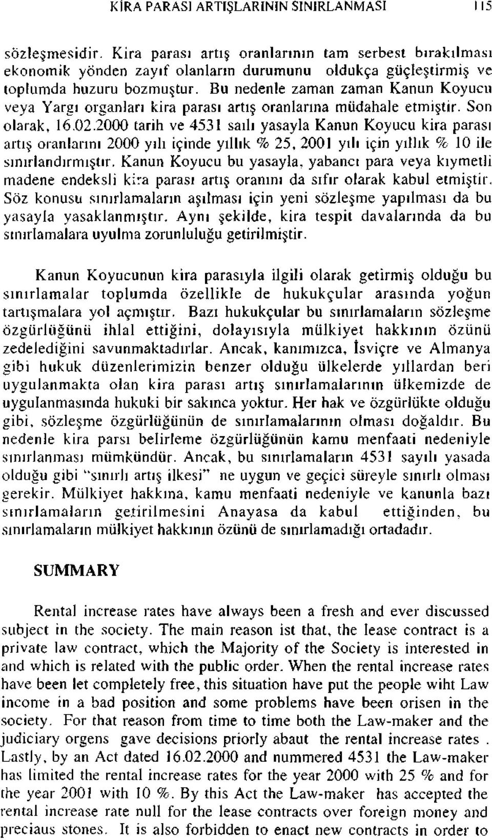 Bu nedenle zaman zaman Kanun Koyucu veya Yargı organları kira parası artış oranlarına müdahale etmiştir. Son olarak, 16.02.