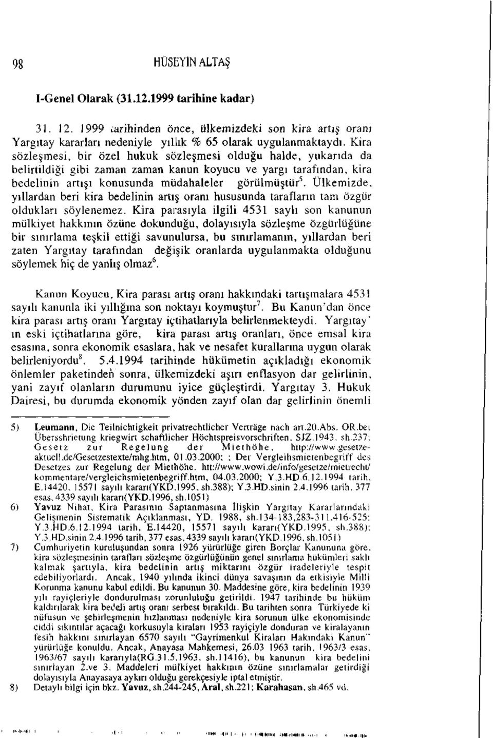 Ülkemizde, yıllardan beri kira bedelinin artış oranı hususunda tarafların tam özgür oldukları söylenemez.