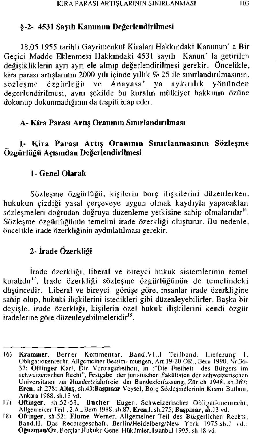 Öncelikle, kira parası artışlarının 2000 yılı içinde yıllık % 25 ile sınırlandırılmasmın, sözleşme özgürlüğü ve Anayasa' ya aykırılık yönünden değerlendirilmesi, aynı şekilde bu kuralın mülkiyet