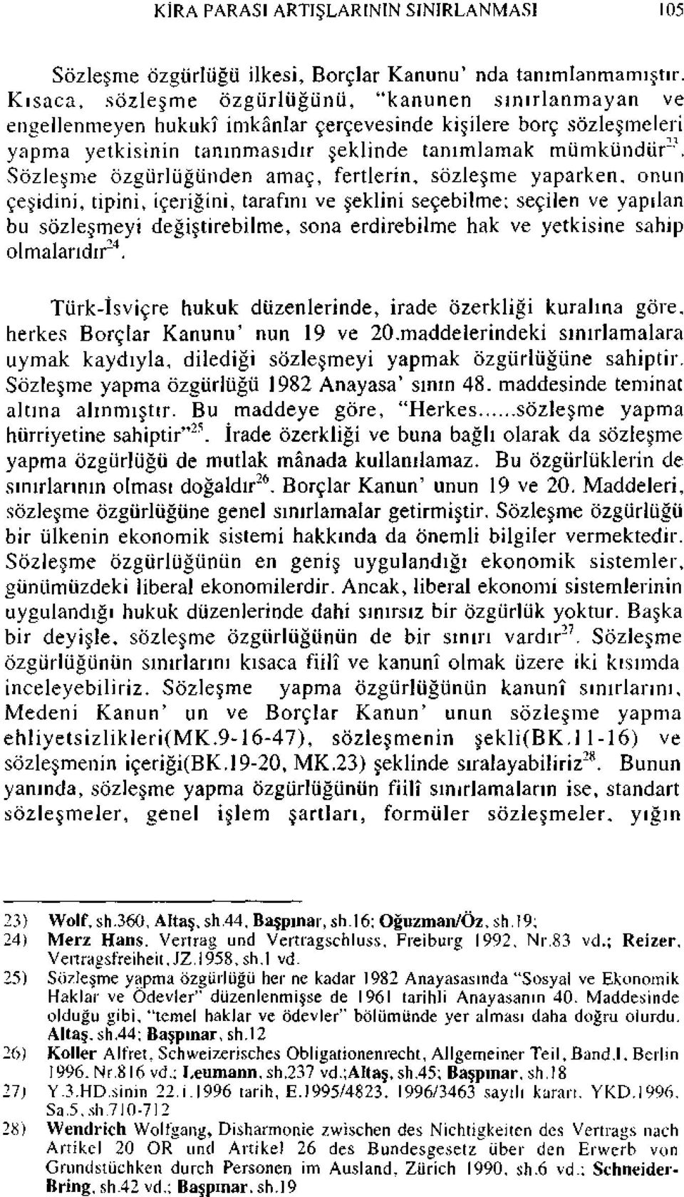 Sözleşme özgürlüğünden amaç, fertlerin, sözleşme yaparken, onun çeşidini, tipini, içeriğini, tarafını ve şeklini seçebilme; seçilen ve yapılan bu sözleşmeyi değiştirebilme, sona erdirebilme hak ve