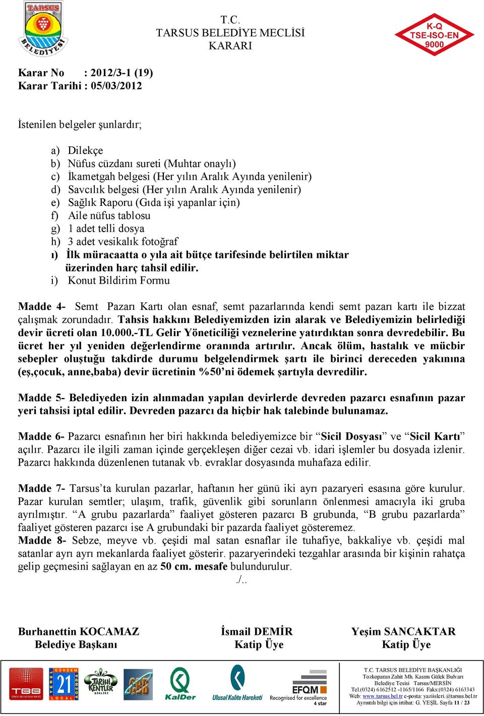 harç tahsil edilir. i) Konut Bildirim Formu Madde 4- Semt Pazarı Kartı olan esnaf, semt pazarlarında kendi semt pazarı kartı ile bizzat çalışmak zorundadır.