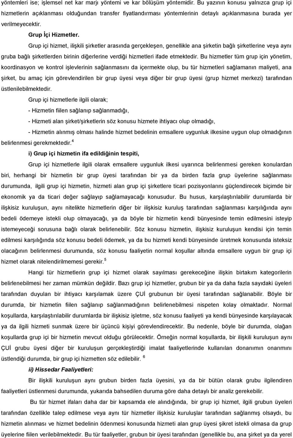 Grup içi hizmet, ilişkili şirketler arasında gerçekleşen, genellikle ana şirketin bağlı şirketlerine veya aynı gruba bağlı şirketlerden birinin diğerlerine verdiği hizmetleri ifade etmektedir.