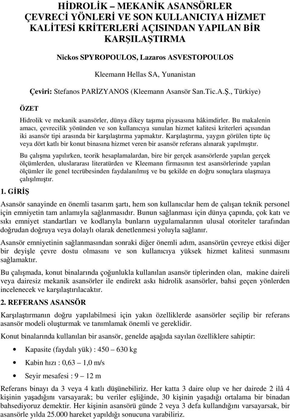 Bu makalenin amacı, çevrecilik yönünden ve son kullanıcıya sunulan hizmet kalitesi kriterleri açısından iki asansör tipi arasında bir karşılaştırma yapmaktır.