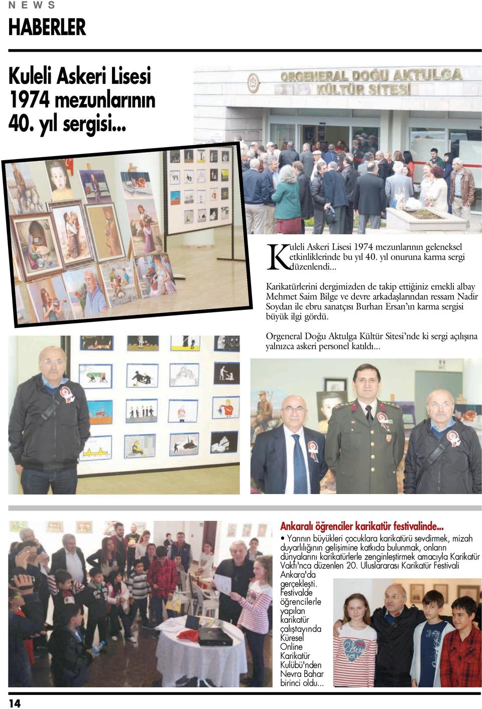 Orgeneral Doğu Aktulga Kültür Sitesi nde ki sergi açılışına yalnızca askeri personel katıldı... Ankaralı öğrenciler karikatür festivalinde.