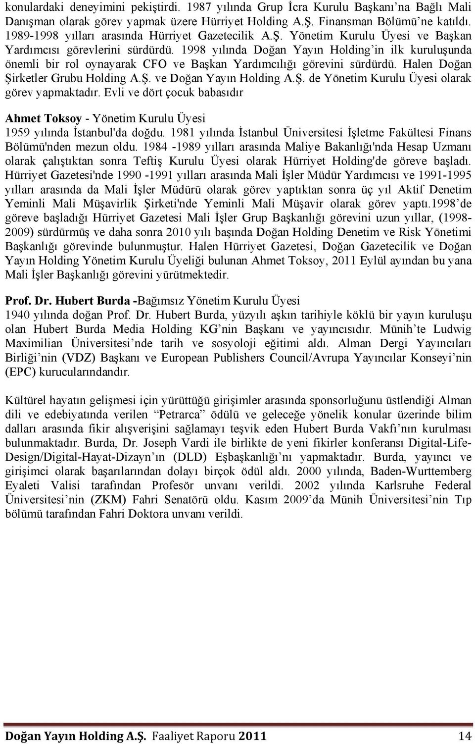 1998 yılında Doğan Yayın Holding in ilk kuruluşunda önemli bir rol oynayarak CFO ve Başkan Yardımcılığı görevini sürdürdü. Halen Doğan Şirketler Grubu Holding A.Ş. ve Doğan Yayın Holding A.Ş. de Yönetim Kurulu Üyesi olarak görev yapmaktadır.