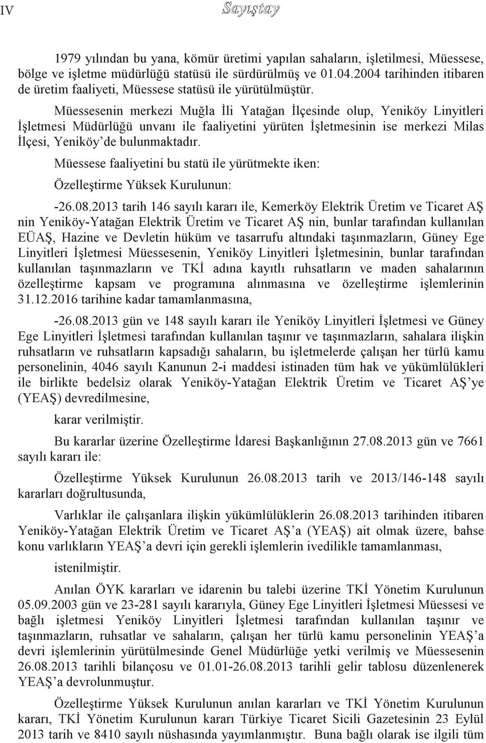 Müessesenin merkezi Muğla Ġli Yatağan Ġlçesinde olup, Yeniköy Linyitleri ĠĢletmesi Müdürlüğü unvanı ile faaliyetini yürüten ĠĢletmesinin ise merkezi Milas Ġlçesi, Yeniköy de bulunmaktadır.