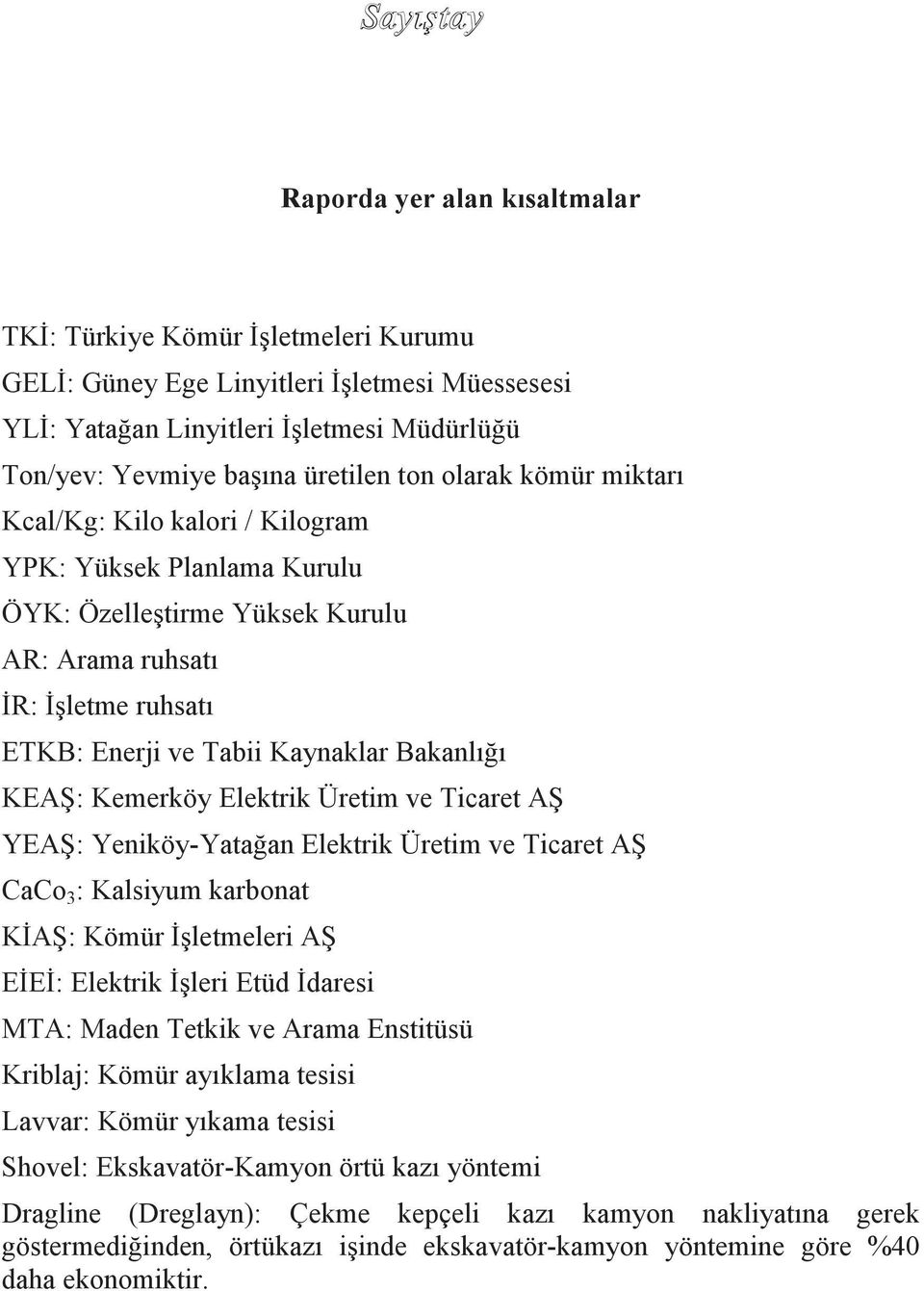 Kemerköy Elektrik Üretim ve Ticaret Aġ YEAġ: Yeniköy-Yatağan Elektrik Üretim ve Ticaret Aġ CaCo 3 : Kalsiyum karbonat KĠAġ: Kömür ĠĢletmeleri Aġ EĠEĠ: Elektrik ĠĢleri Etüd Ġdaresi MTA: Maden Tetkik