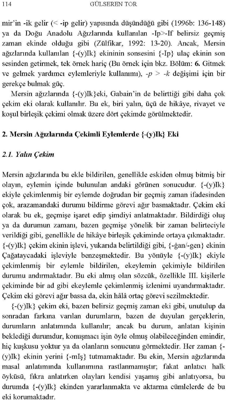 Gitmek ve gelmek yardımcı eylemleriyle kullanımı), -p > -k değişimi için bir gerekçe bulmak güç. Mersin ağızlarında {-(y)ik}eki, Gabain'in de belirttiği gibi daha çok çekim eki olarak kullanılır.