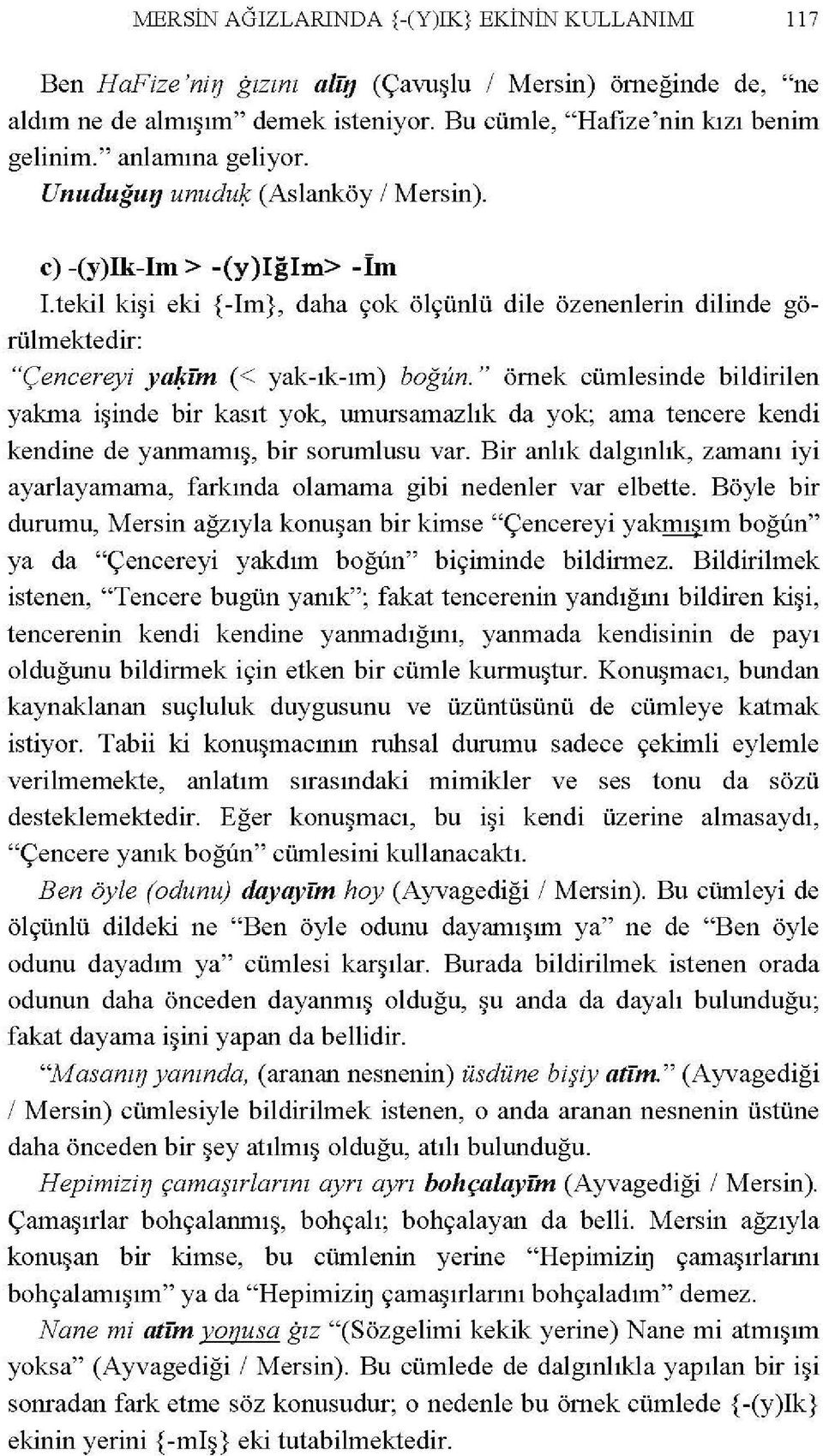 .tekil kişi eki {-Im}, daha çok ölçünlü dile özenenierin dilinde görülmektedir: "Çencereyi ya/ffm ( < yak-ık-ım) boğim.