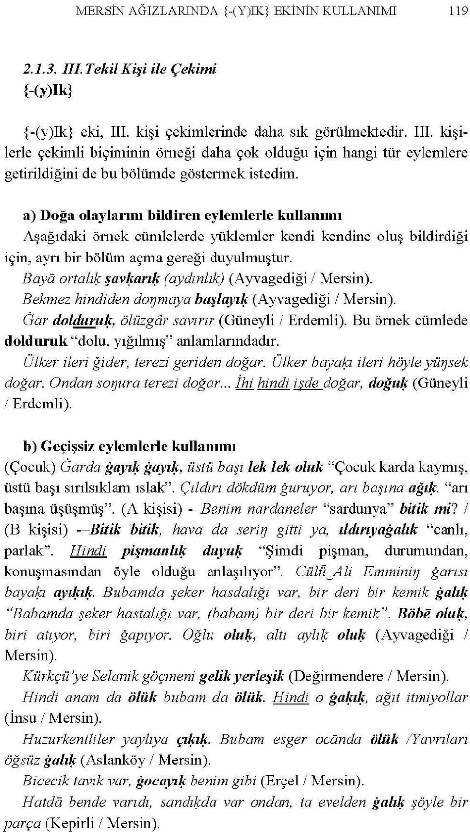 a) Doğa olayiarım bildiren eylemlerle kullanıını Aşağıdaki örnek cümlelerde yüklemler kendi kendine oluş bildirdiği için, ayrı bir bölüm açma gereği duyulmuştur.