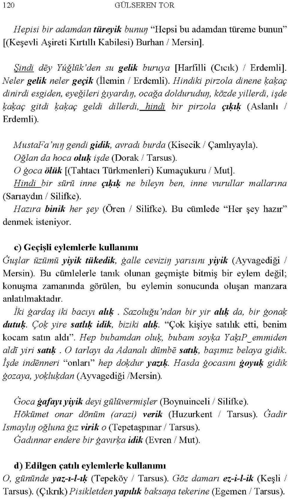 Hindiki pirzola dinene ~a~aç dinirdi esgiden, eyeğileri gıyardıl), ocağa doldurudul), közde yillerdi, işde ~a~aç gitdi ~a~aç geldi dillerdi, hindi bir pirzola çılfılf (Aslanlı 1 Erdemli).