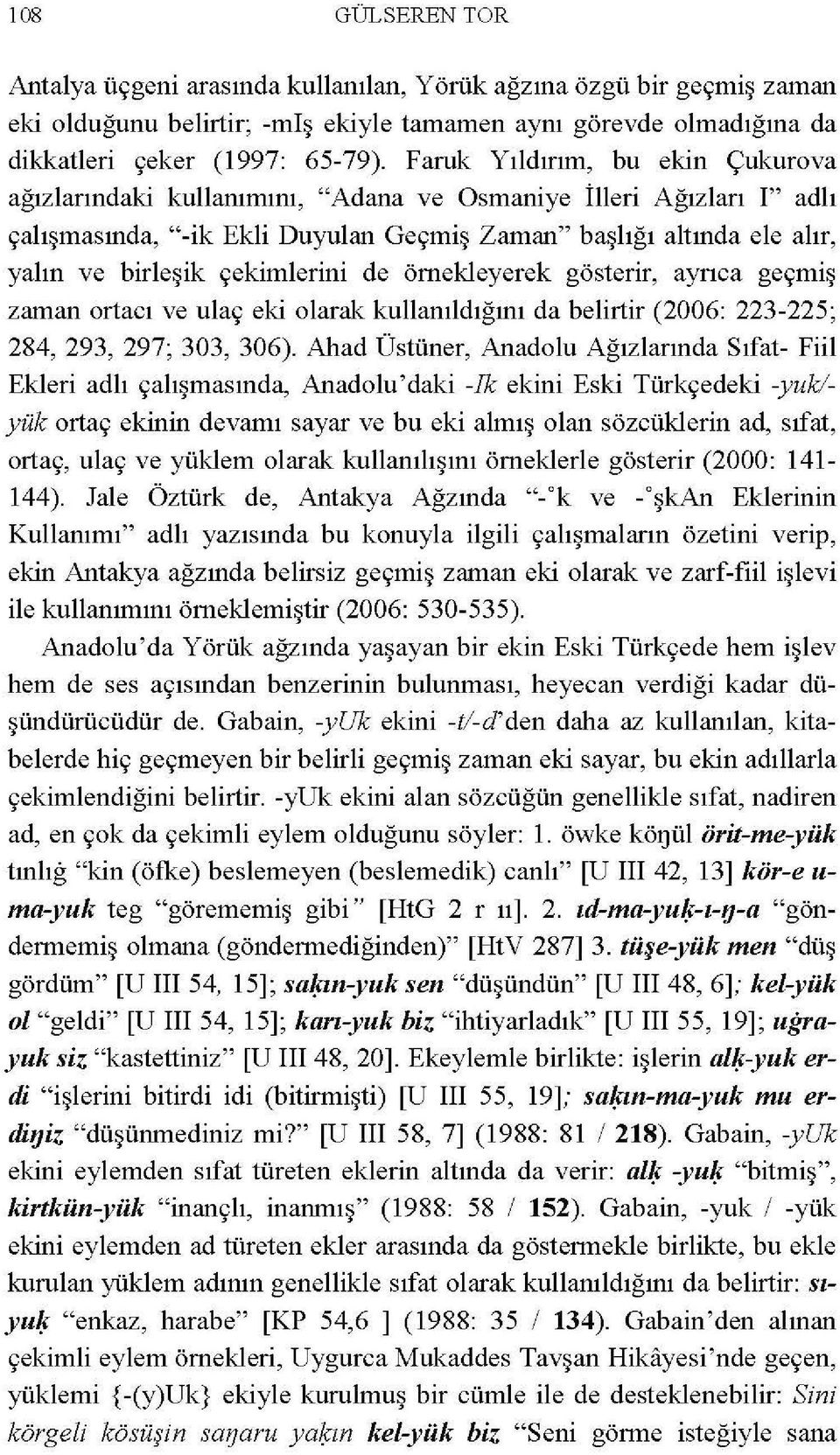 çekimlerini de örnekleyerek gösterir, ayrıca geçmiş zaman ortacı ve ulaç eki olarak kullanıldığını da belirtir (2006: 223-225; 284, 293, 297; 303, 306).