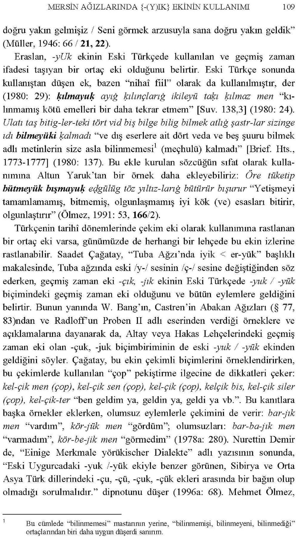 Eski Türkçe sonunda kullanıştan düşen ek, bazen "nihai fiil" olarak da kullanılmıştır, der (1980: 29): lfzlmayulf ayzg ~zlznçlarzg ikileyü ta~z ~ılmaz men "kılınınamış kötü emelleri bir daha tekrar