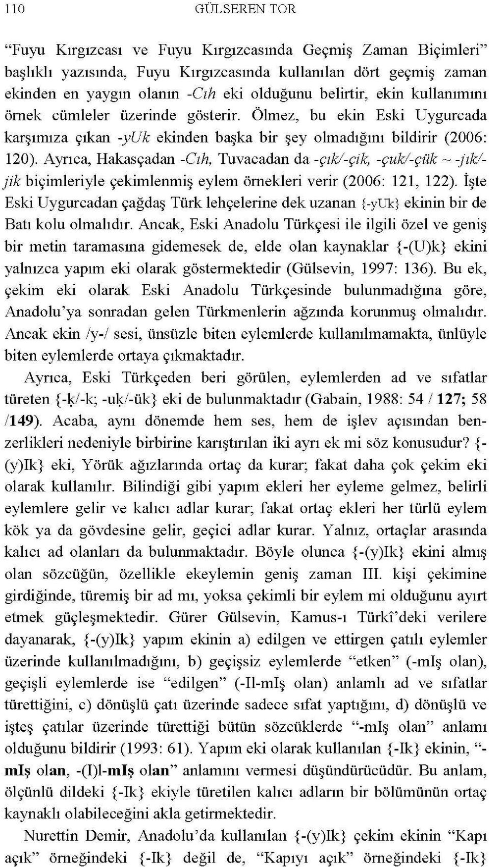 Ayrıca, Hakasçadan -Czh, Tuvacadan da -çzkl-çik, -çukl-çük ~ -jzkljik biçimleriyle çekirolenmiş eylem örnekleri verir (2006: 121, 122).