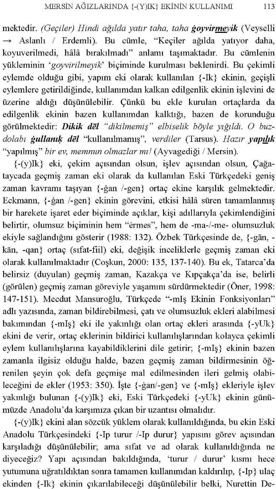 Bu çekimli eylemde olduğu gibi, yapım eki olarak kullanılan {-Ik} ekinin, geçişli eylemiere getirildiğinde, kullanımdan kalkan edilgenlik ekinin işlevini de üzerine aldığı düşünülebilir.