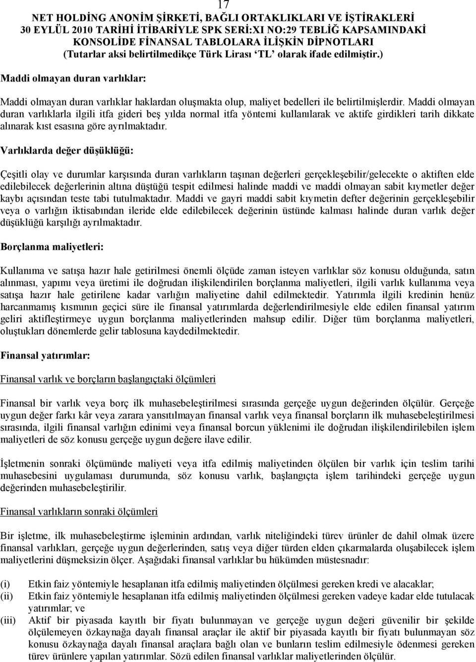 Varlıklarda değer düşüklüğü: Çeşitli olay ve durumlar karşısında duran varlıkların taşınan değerleri gerçekleşebilir/gelecekte o aktiften elde edilebilecek değerlerinin altına düştüğü tespit edilmesi