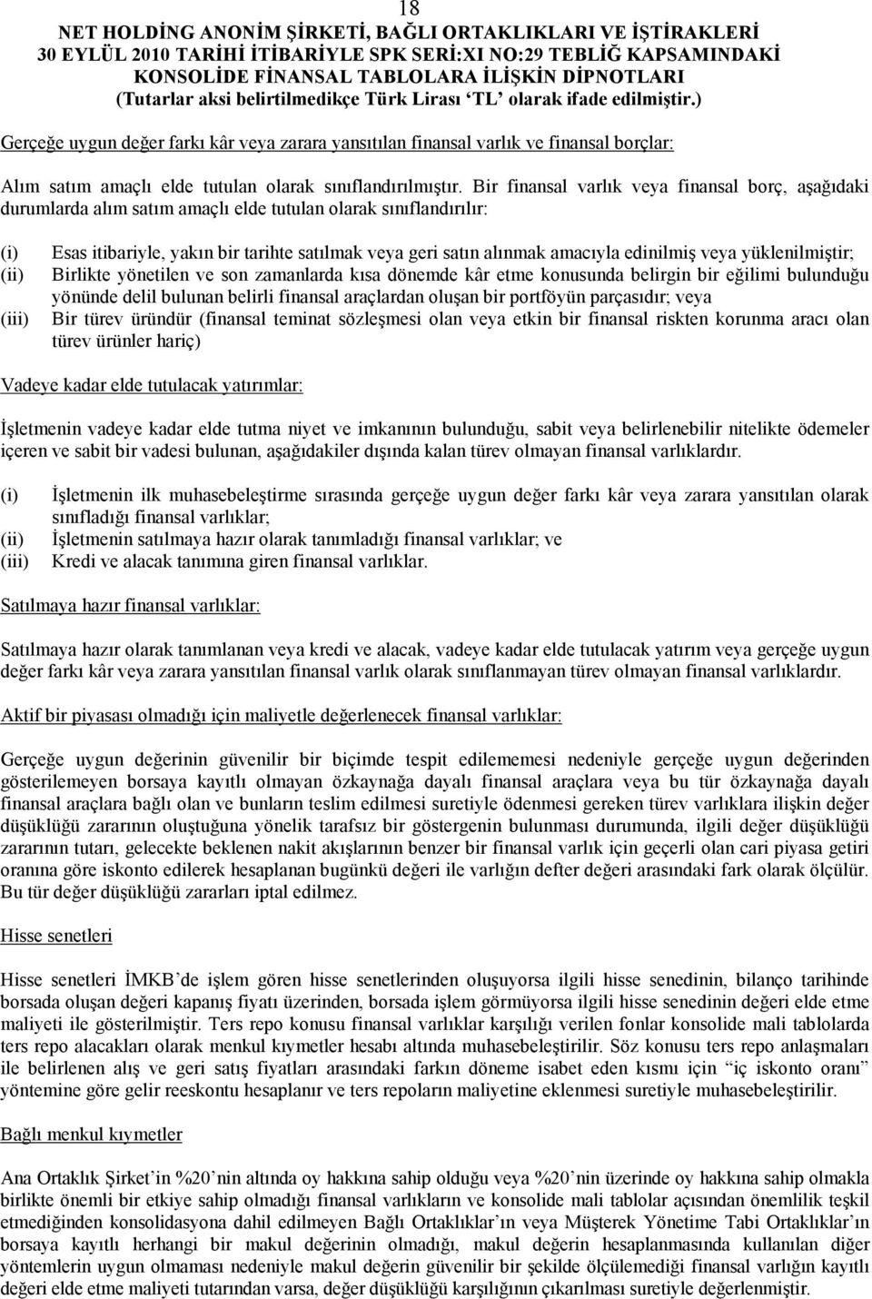 amacıyla edinilmiş veya yüklenilmiştir; Birlikte yönetilen ve son zamanlarda kısa dönemde kâr etme konusunda belirgin bir eğilimi bulunduğu yönünde delil bulunan belirli finansal araçlardan oluşan