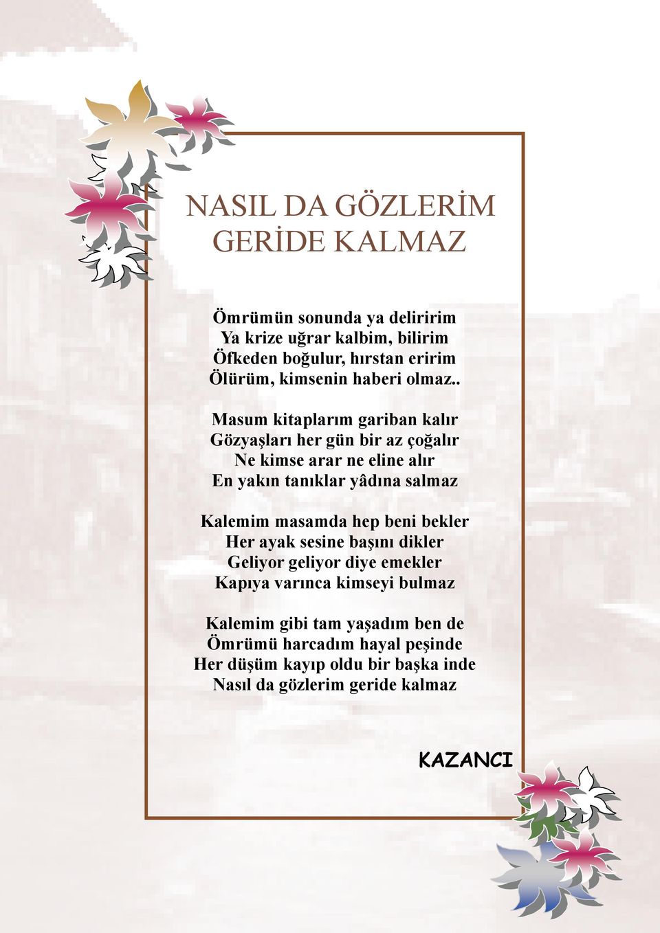 . Masum kitaplarım gariban kalır Gözyaşları her gün bir az çoğalır Ne kimse arar ne eline alır En yakın tanıklar yâdına salmaz Kalemim