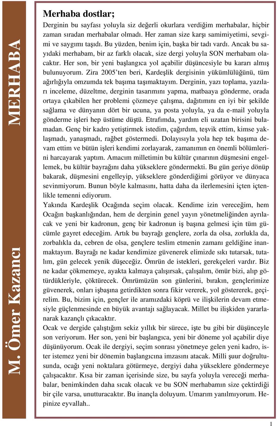 Her son, bir yeni başlangıca yol açabilir düşüncesiyle bu kararı almış bulunuyorum. Zira 2005 ten beri, Kardeşlik dergisinin yükümlülüğünü, tüm ağırlığıyla omzumda tek başıma taşımaktayım.