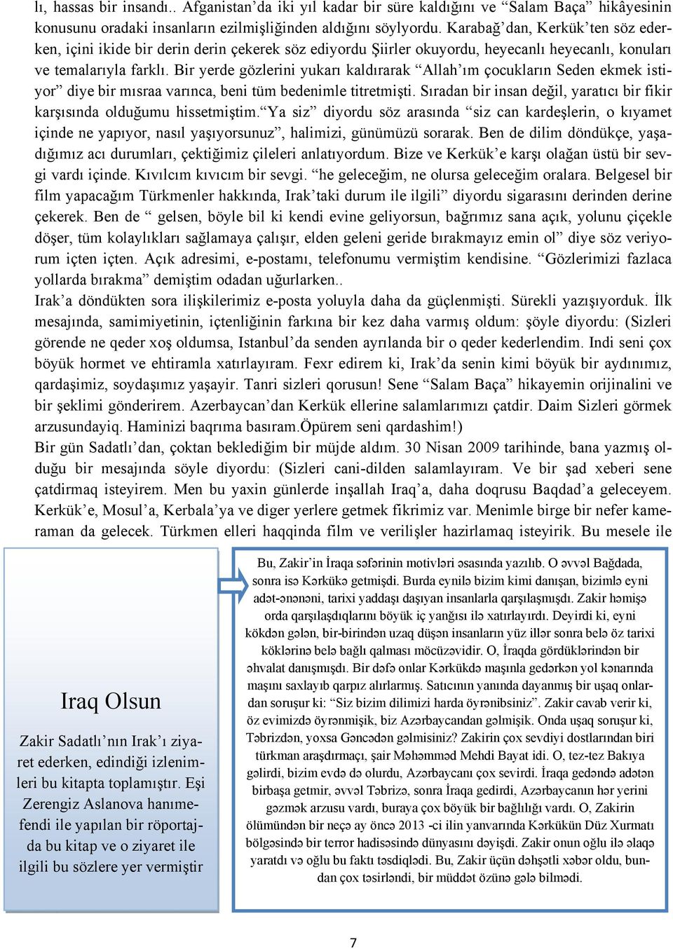 Bir yerde gözlerini yukarı kaldırarak Allah ım çocukların Seden ekmek istiyor diye bir mısraa varınca, beni tüm bedenimle titretmişti.