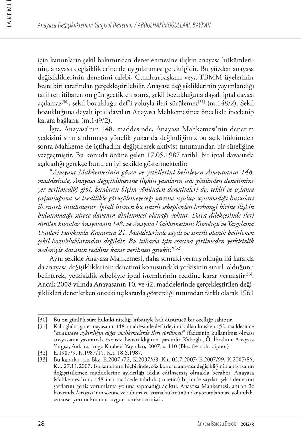 Anayasa değişikliklerinin yayımlandığı tarihten itibaren on gün geçtikten sonra, şekil bozukluğuna dayalı iptal davası açılamaz [30] ; şekil bozukluğu def i yoluyla ileri sürülemez [31] (m.148/2).