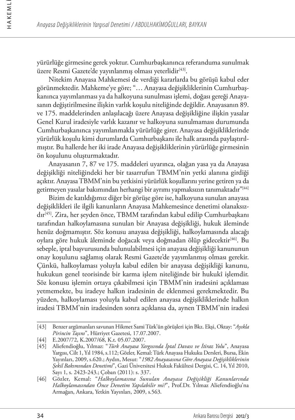 Mahkeme ye göre; Anayasa değişikliklerinin Cumhurbaşkanınca yayımlanması ya da halkoyuna sunulması işlemi, doğası gereği Anayasanın değiştirilmesine ilişkin varlık koşulu niteliğinde değildir.