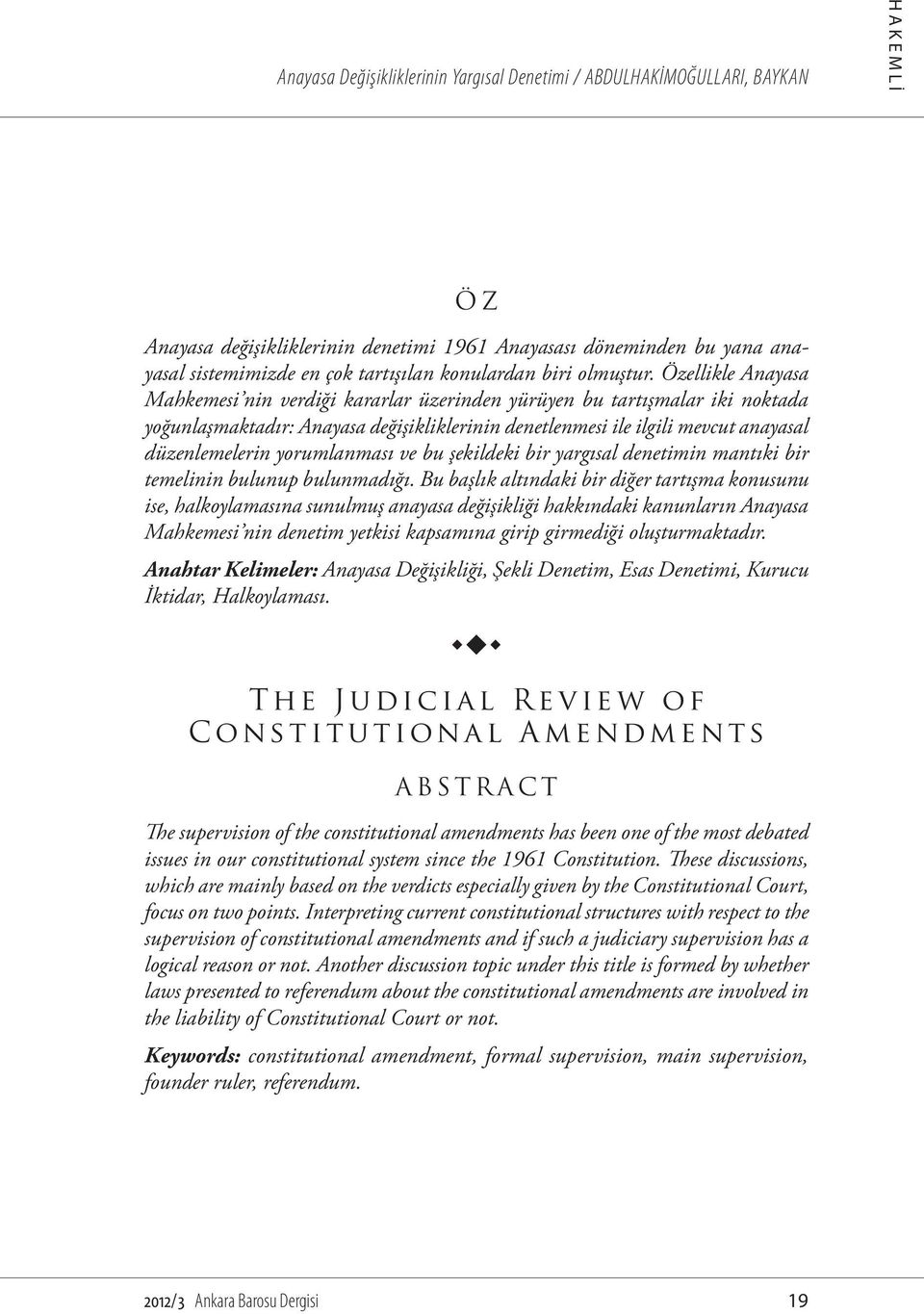 Özellikle Anayasa Mahkemesi nin verdiği kararlar üzerinden yürüyen bu tartışmalar iki noktada yoğunlaşmaktadır: Anayasa değişikliklerinin denetlenmesi ile ilgili mevcut anayasal düzenlemelerin