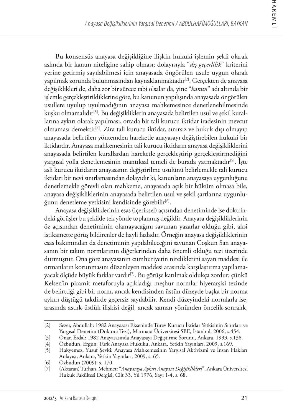 Gerçekten de anayasa değişiklikleri de, daha zor bir sürece tabi olsalar da, yine kanun adı altında bir işlemle gerçekleştirildiklerine göre, bu kanunun yapılışında anayasada öngörülen usullere