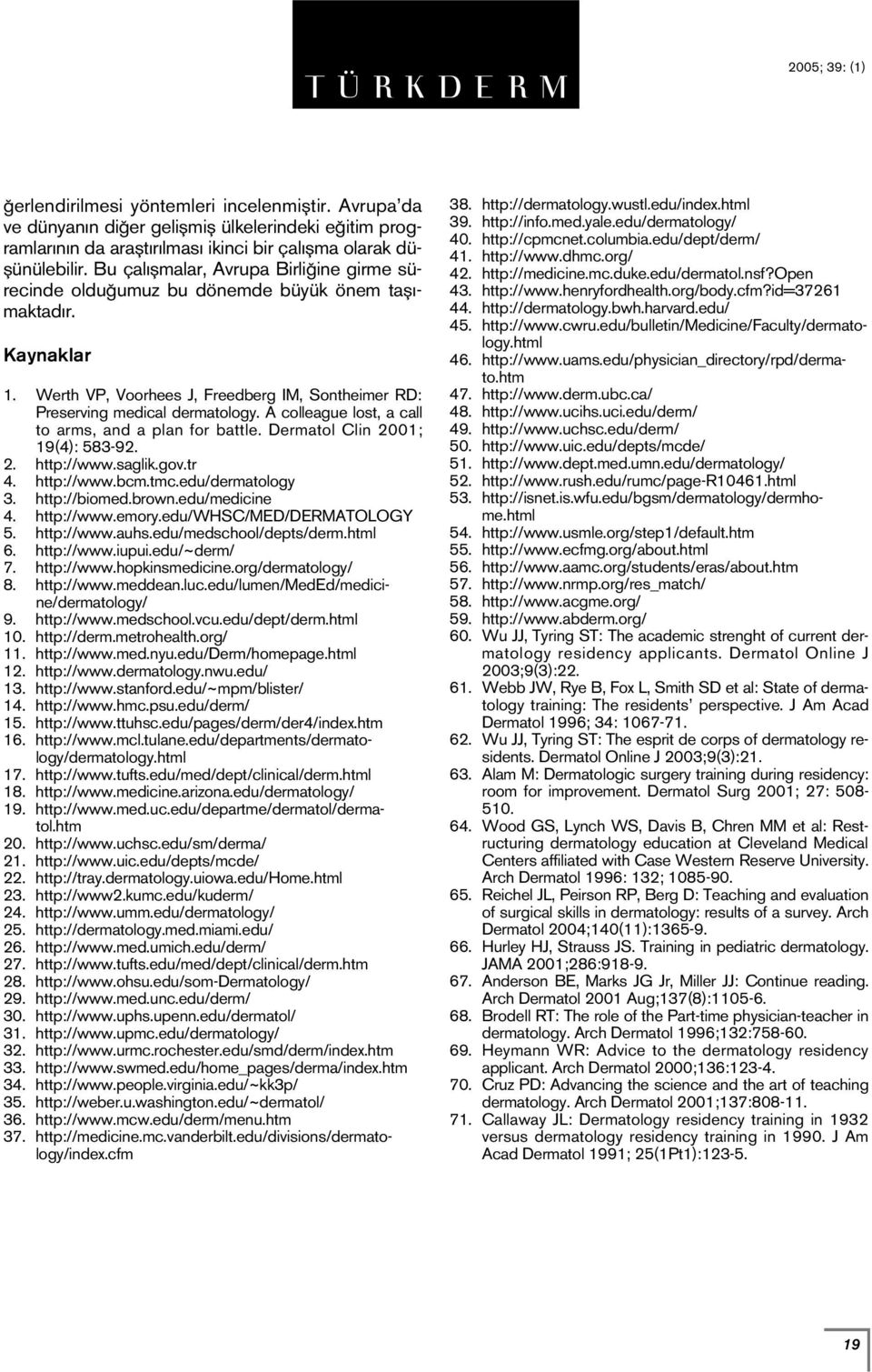 A colleague lost, a call to arms, and a plan for battle. Dermatol Clin 2001; 19(4): 583-92. 2. http://www.saglik.gov.tr 4. http://www.bcm.tmc.edu/dermatology 3. http://biomed.brown.edu/medicine 4.