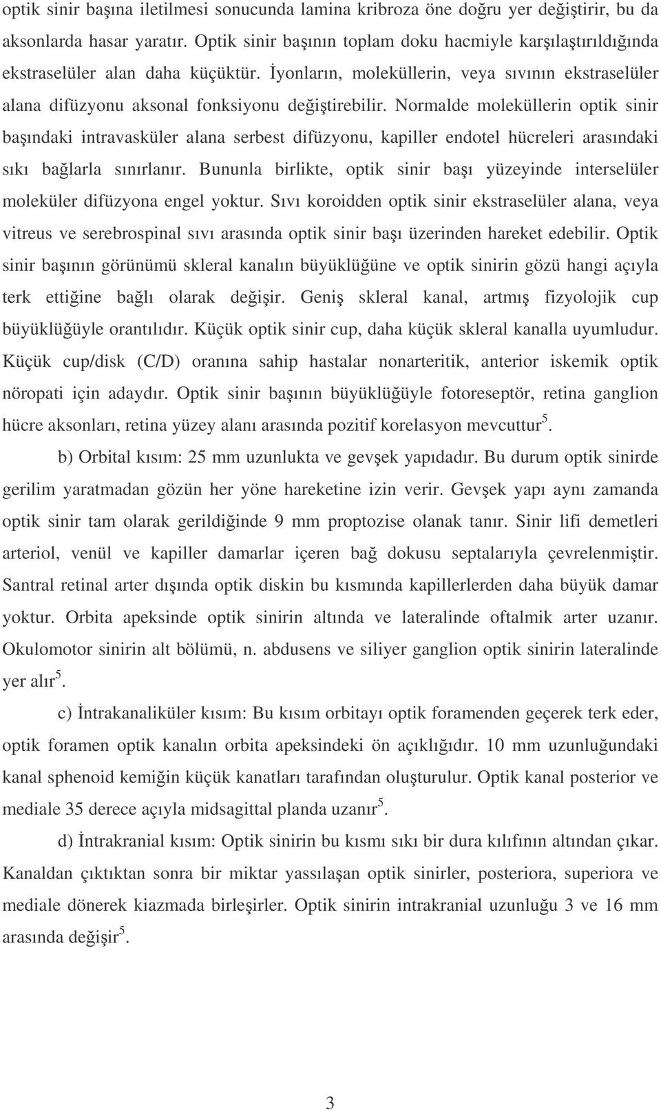 Normalde moleküllerin optik sinir baındaki intravasküler alana serbest difüzyonu, kapiller endotel hücreleri arasındaki sıkı balarla sınırlanır.