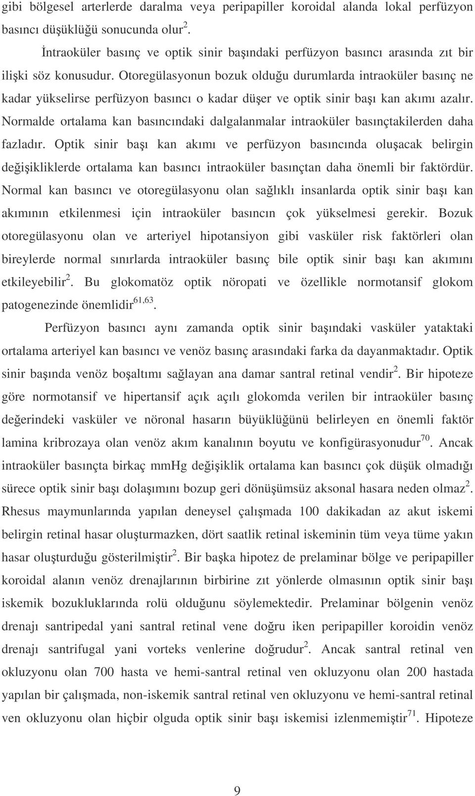 Otoregülasyonun bozuk olduu durumlarda intraoküler basınç ne kadar yükselirse perfüzyon basıncı o kadar düer ve optik sinir baı kan akımı azalır.