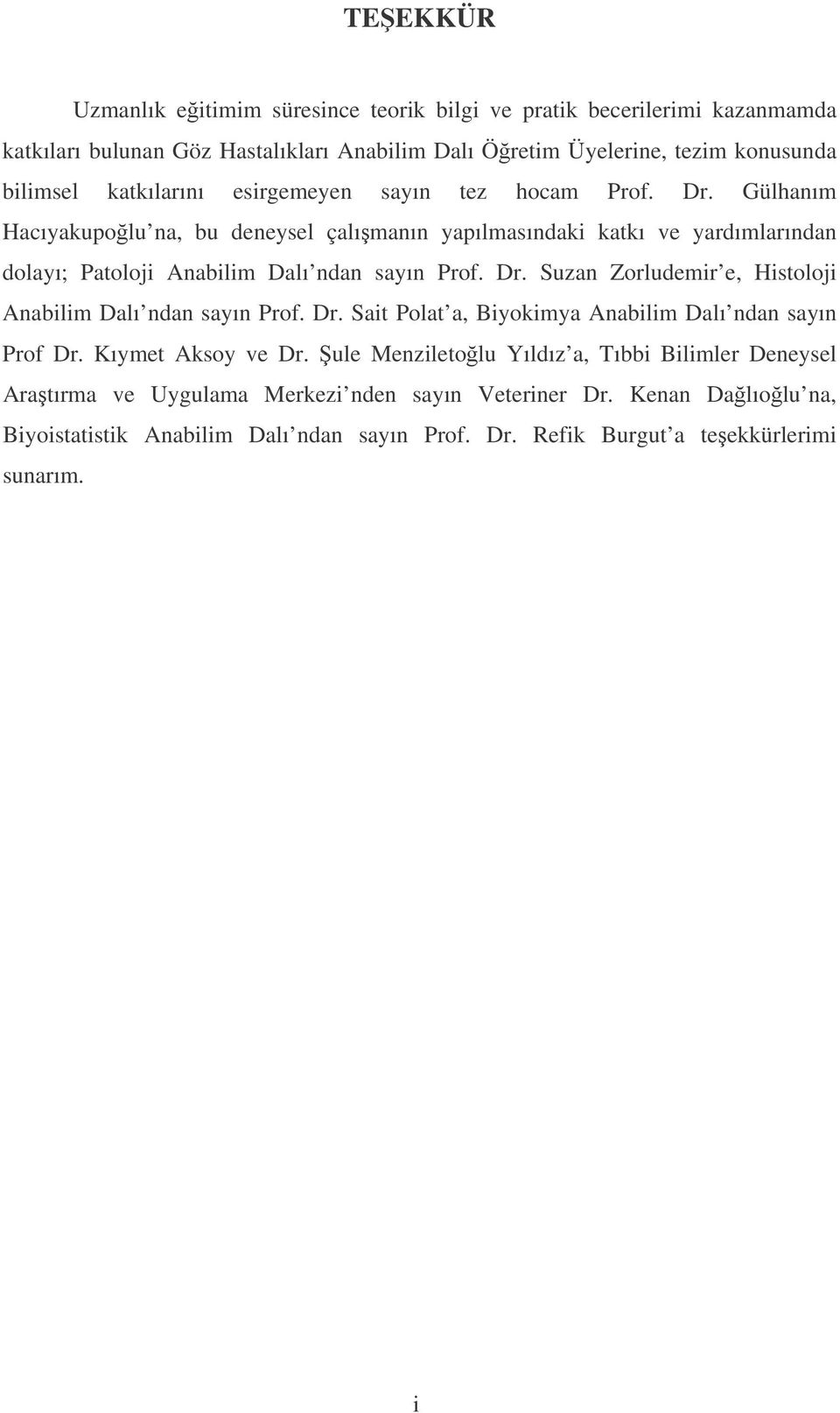 Gülhanım Hacıyakupolu na, bu deneysel çalımanın yapılmasındaki katkı ve yardımlarından dolayı; Patoloji Anabilim Dalı ndan sayın Prof. Dr.