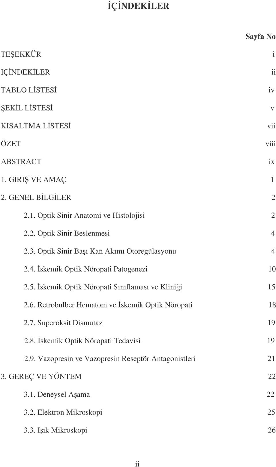 skemik Optik Nöropati Sınıflaması ve Klinii 15 2.6. Retrobulber Hematom ve skemik Optik Nöropati 18 2.7. Superoksit Dismutaz 19 2.8. skemik Optik Nöropati Tedavisi 19 2.