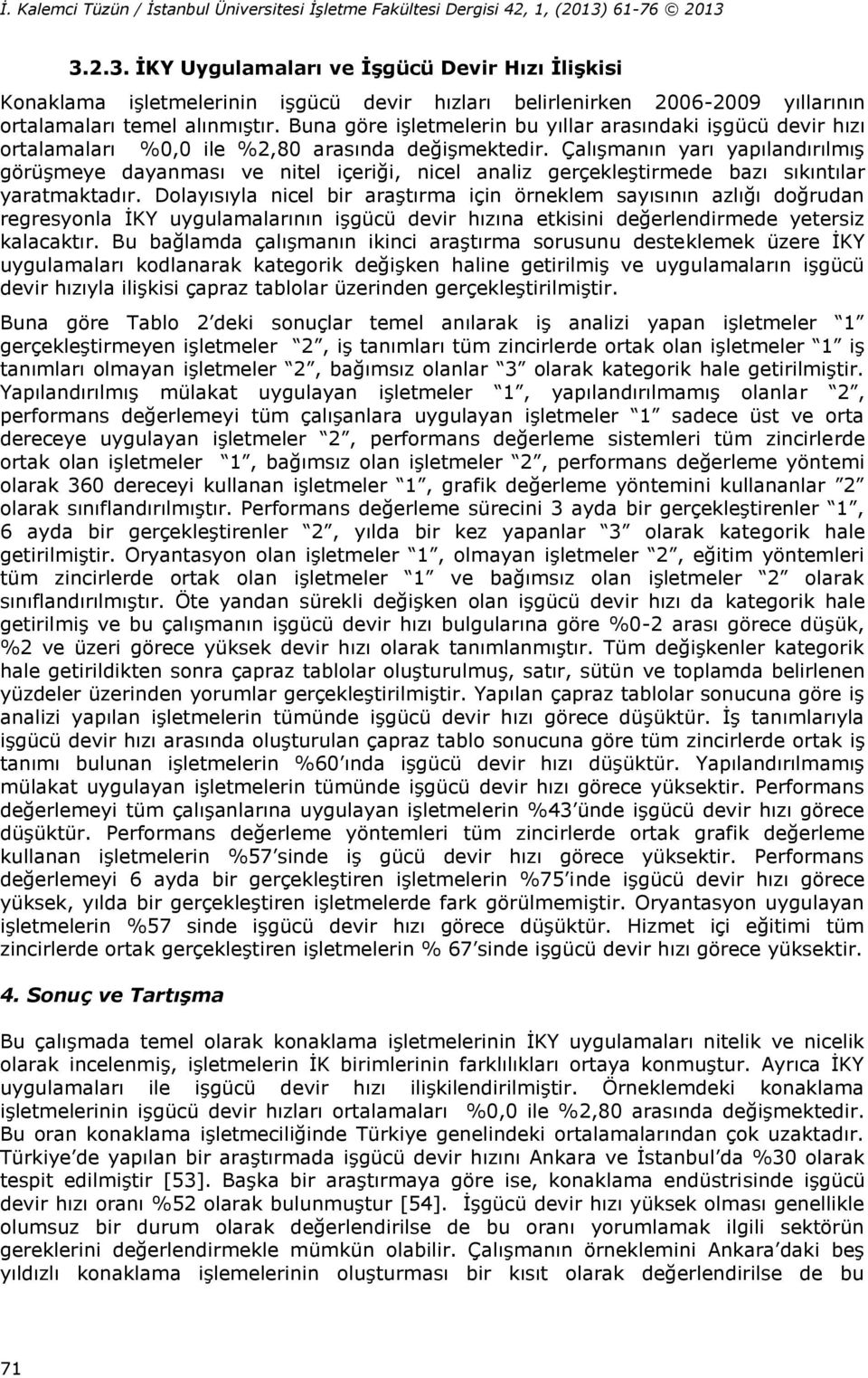 Çalışmanın yarı yapılandırılmış görüşmeye dayanması ve nitel içeriği, nicel analiz gerçekleştirmede bazı sıkıntılar yaratmaktadır.