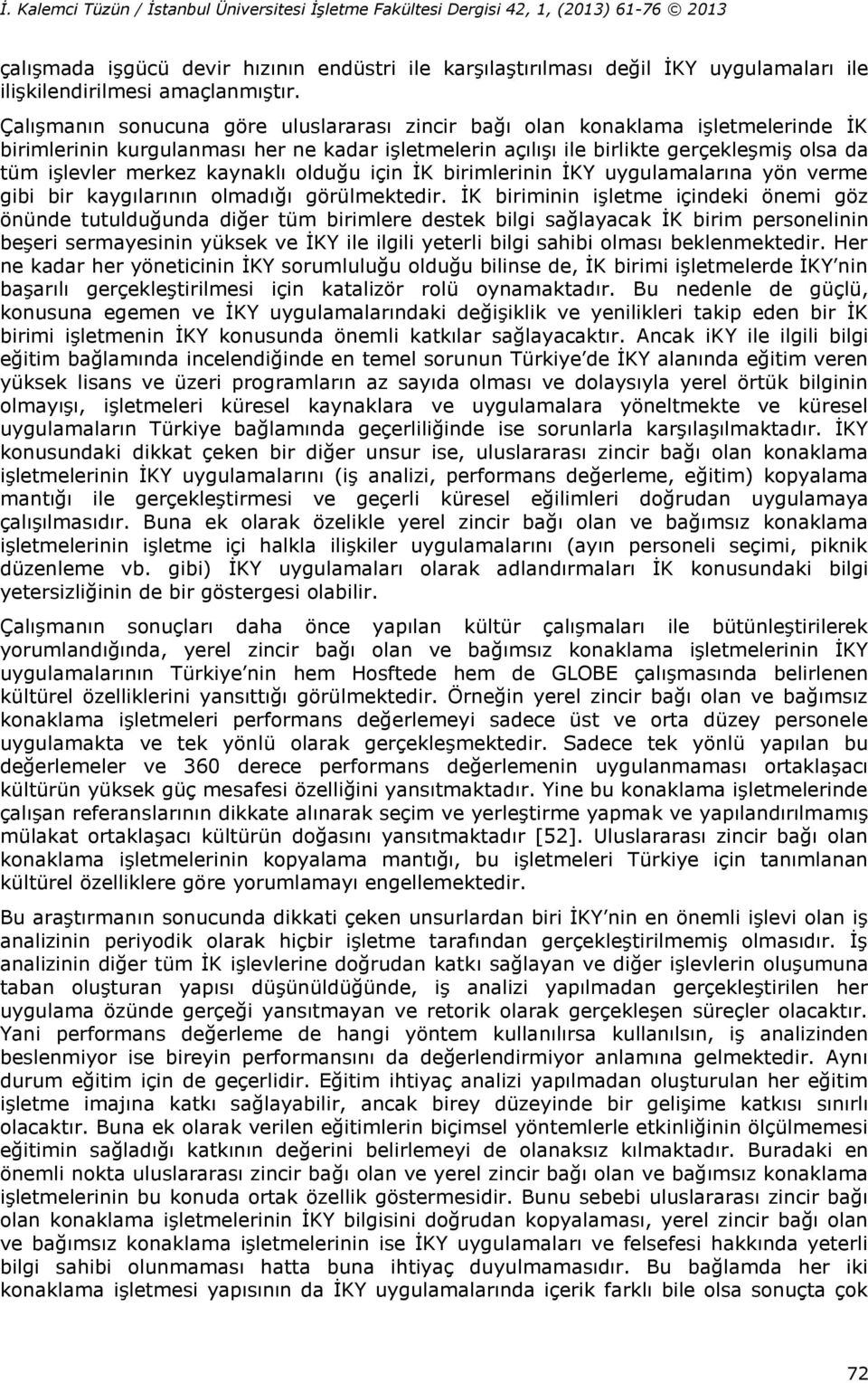 kaynaklı olduğu için İK birimlerinin İKY uygulamalarına yön verme gibi bir kaygılarının olmadığı görülmektedir.