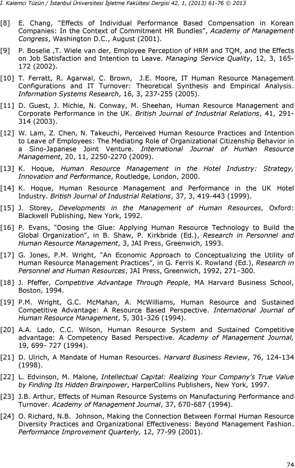 Agarwal, C. Brown, J.E. Moore, IT Human Resource Management Configurations and IT Turnover: Theoretical Synthesis and Empirical Analysis. Information Systems Research, 16, 3, 237-255 (2005). [11] D.