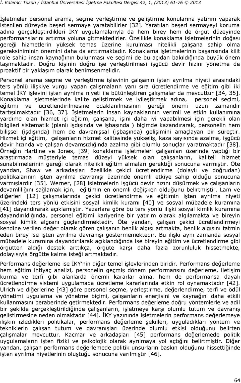 Özellikle konaklama işletmelerinin doğası gereği hizmetlerin yüksek temas üzerine kurulması nitelikli çalışana sahip olma gereksiniminin önemini daha da arttırmaktadır.