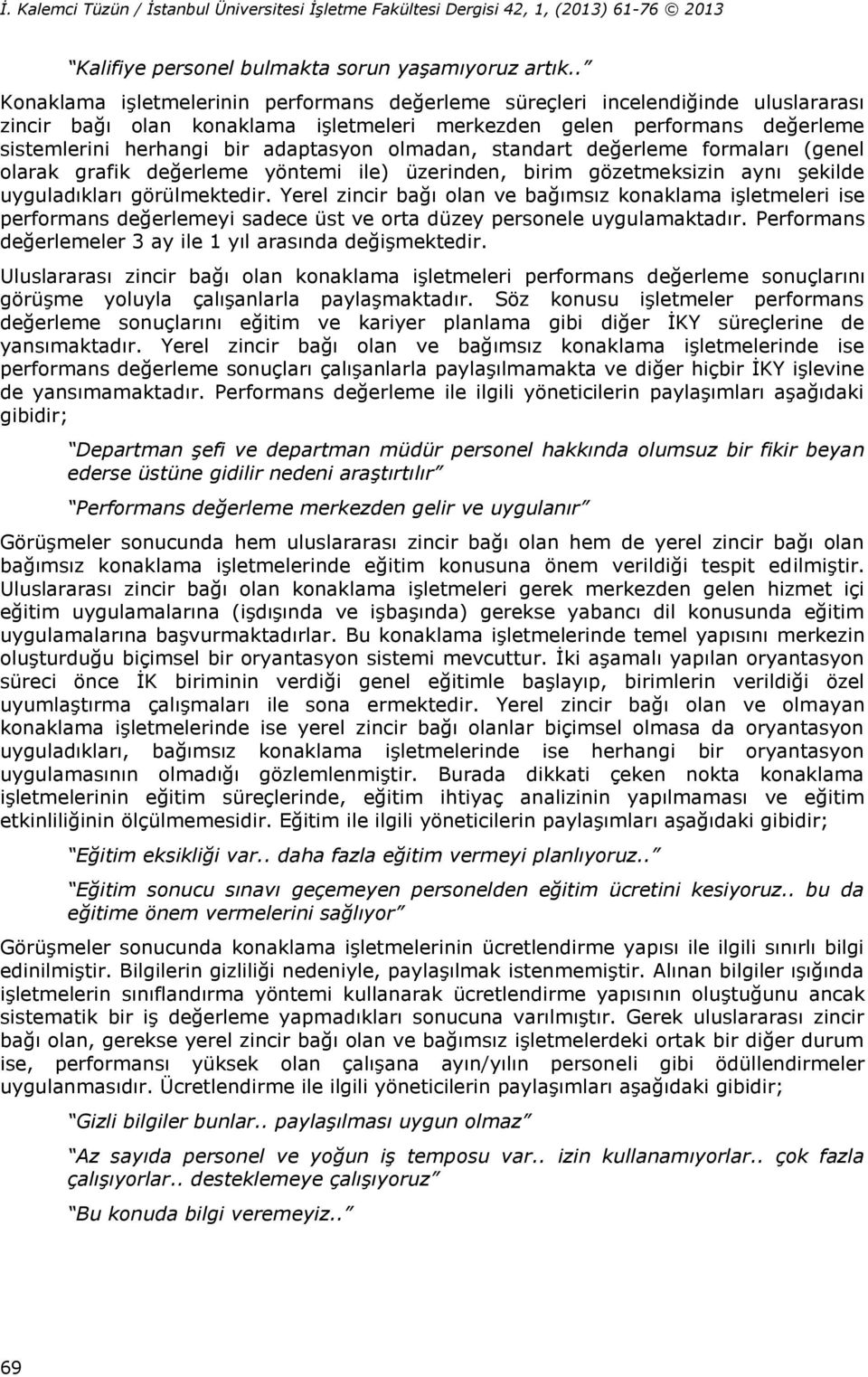 olmadan, standart değerleme formaları (genel olarak grafik değerleme yöntemi ile) üzerinden, birim gözetmeksizin aynı şekilde uyguladıkları görülmektedir.