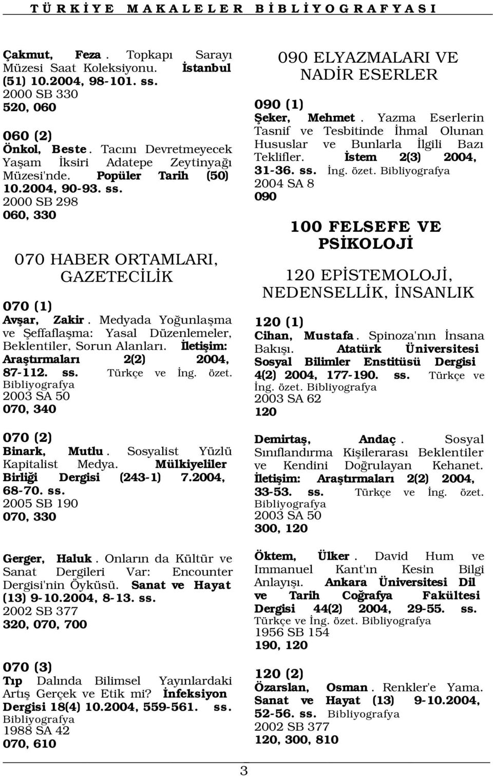 Medyada Yo unlaflma ve fieffaflaflma: Yasal Düzenlemeler, Beklentiler, Sorun Alanlar. letiflim: Araflt rmalar 2(2) 2004, 87-112. ss. Türkçe ve ng. özet.