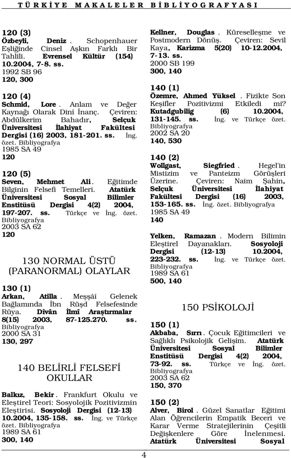 Anlam ve De er Keflifler Pozitivizmi Etkiledi mi? Kayna Olarak Dinî nanç. Çeviren: Kutadgubilig (6) 10.2004, Abdülkerim Bahad r, Selçuk 131-145. ss. ng. ve Türkçe özet.