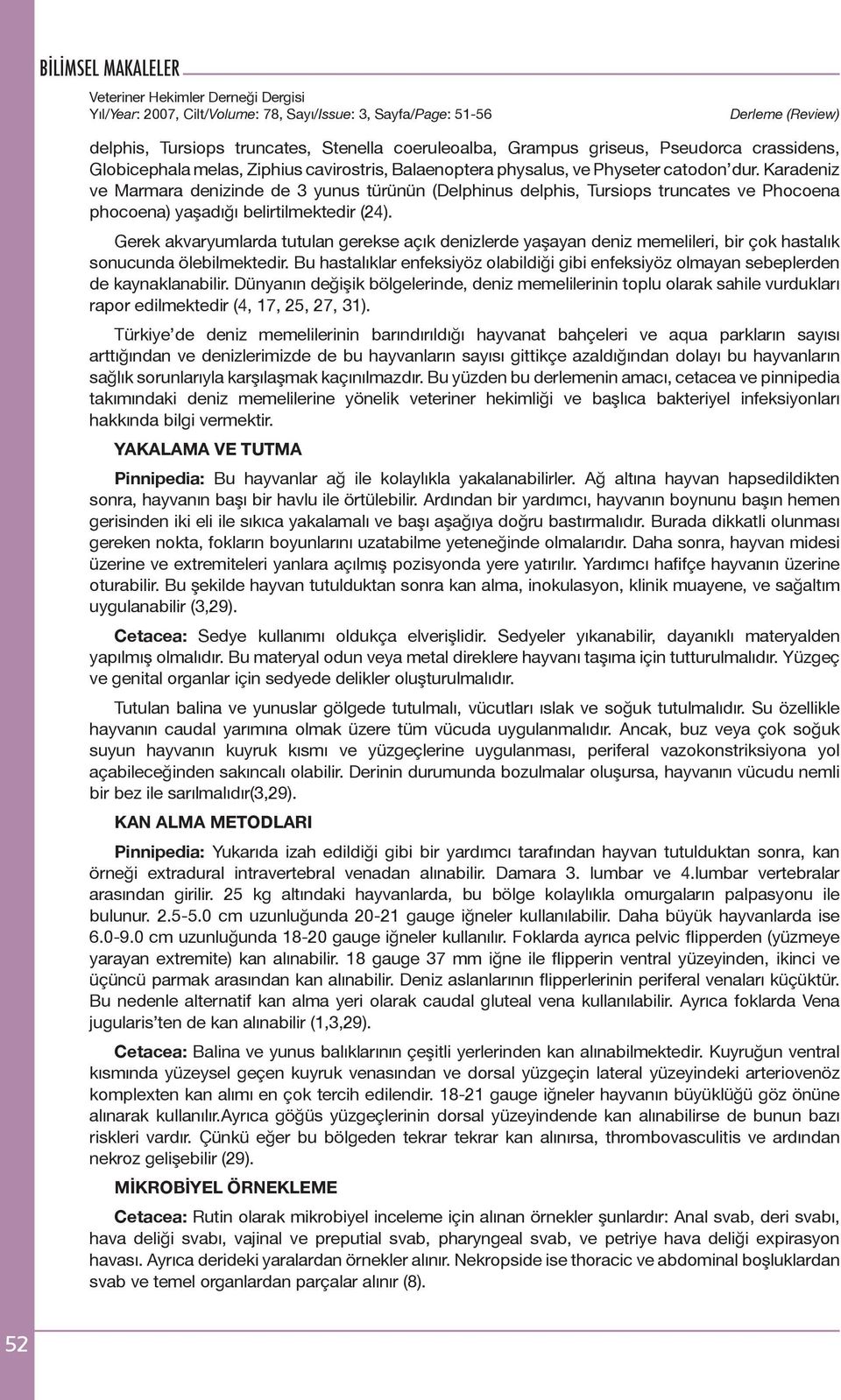 Gerek akvaryumlarda tutulan gerekse açık denizlerde yaşayan deniz memelileri, bir çok hastalık sonucunda ölebilmektedir.