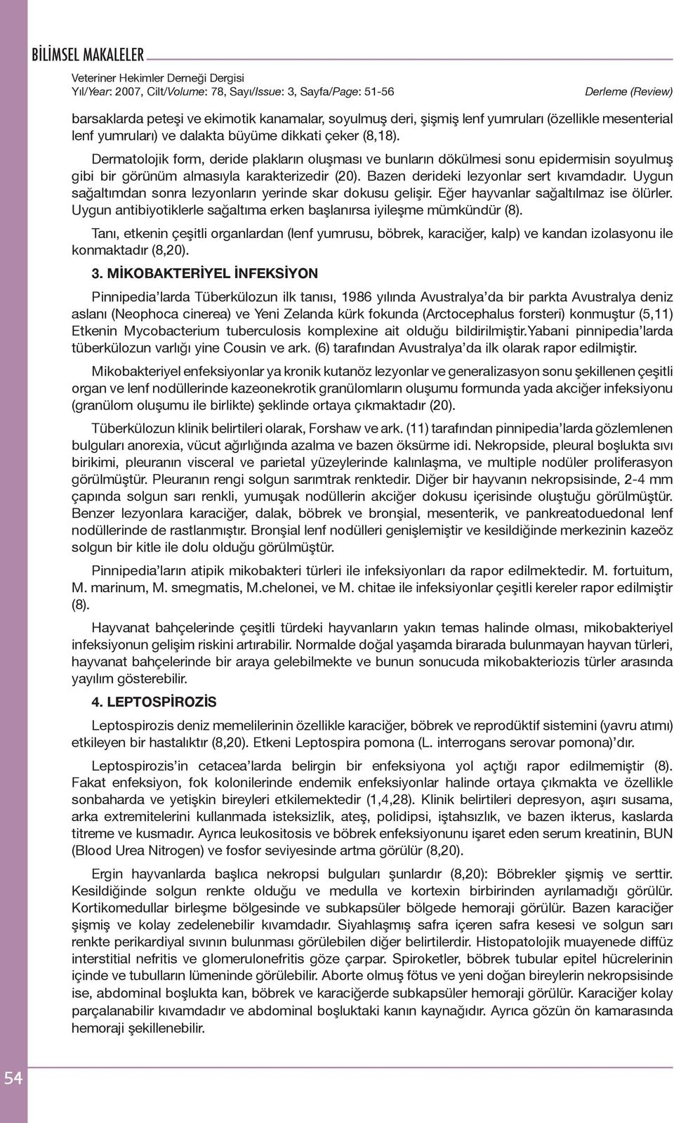 Uygun sağaltımdan sonra lezyonların yerinde skar dokusu gelişir. Eğer hayvanlar sağaltılmaz ise ölürler. Uygun antibiyotiklerle sağaltıma erken başlanırsa iyileşme mümkündür (8).