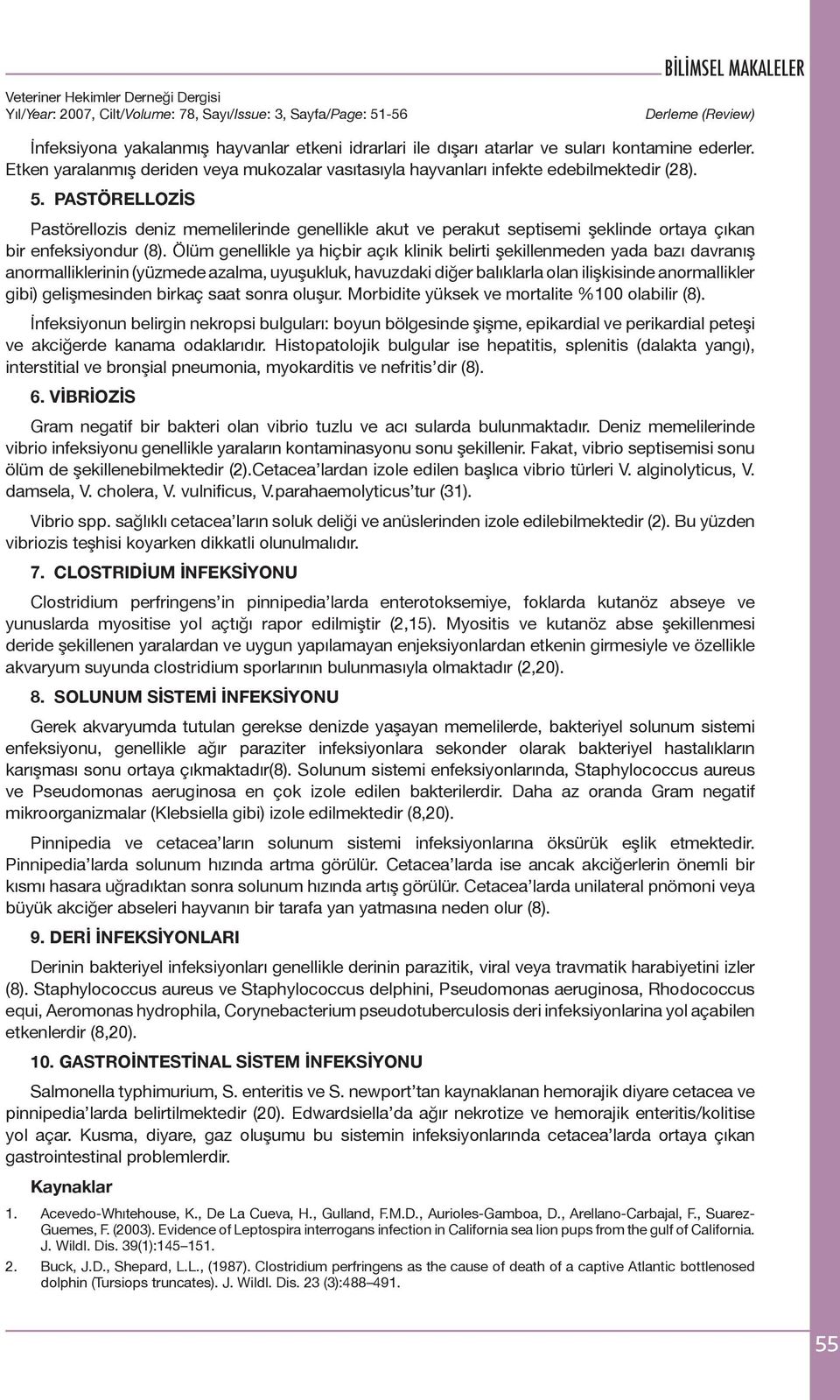 Ölüm genellikle ya hiçbir açık klinik belirti şekillenmeden yada bazı davranış anormalliklerinin (yüzmede azalma, uyuşukluk, havuzdaki diğer balıklarla olan ilişkisinde anormallikler gibi)