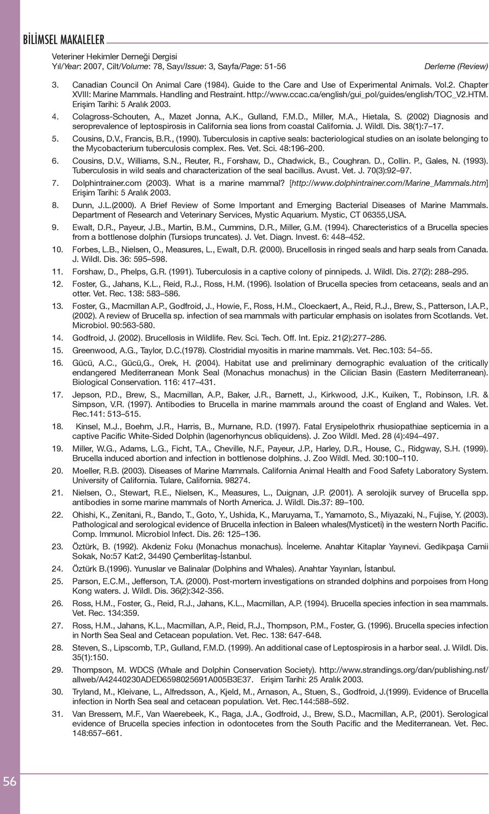 (2002) Diagnosis and seroprevalence of leptospirosis in California sea lions from coastal California. J. Wildl. Dis. 38(1):7 17. 5. Cousins, D.V., Francis, B.R., (1990).