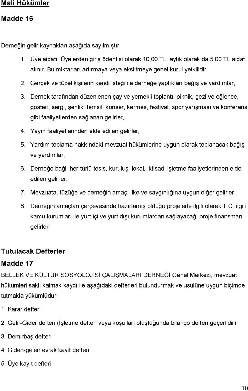 Dernek tarafından düzenlenen çay ve yemekli toplantı, piknik, gezi ve eğlence, gösteri, sergi, şenlik, temsil, konser, kermes, festival, spor yarışması ve konferans gibi faaliyetlerden sağlanan