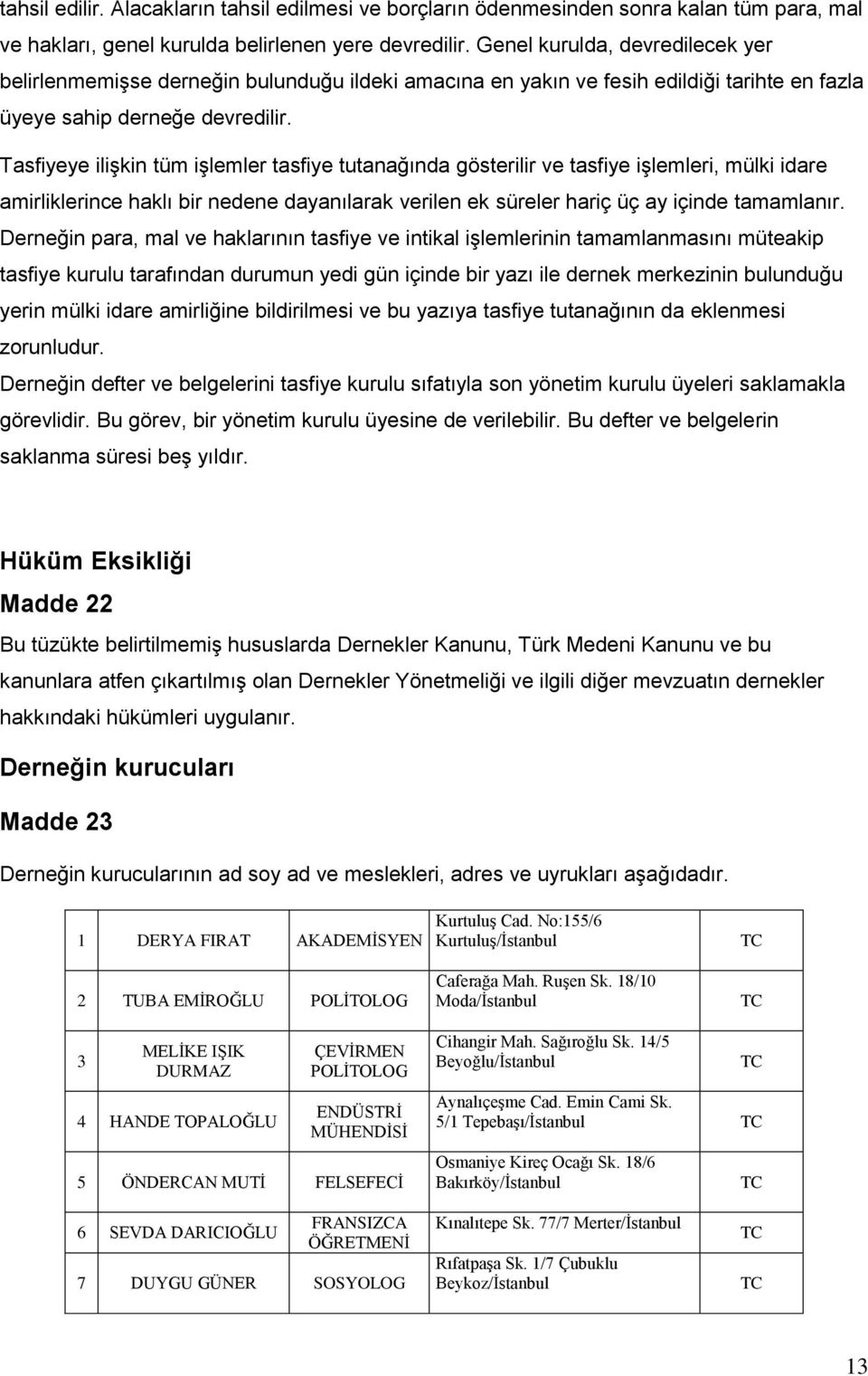 Tasfiyeye ilişkin tüm işlemler tasfiye tutanağında gösterilir ve tasfiye işlemleri, mülki idare amirliklerince haklı bir nedene dayanılarak verilen ek süreler hariç üç ay içinde tamamlanır.