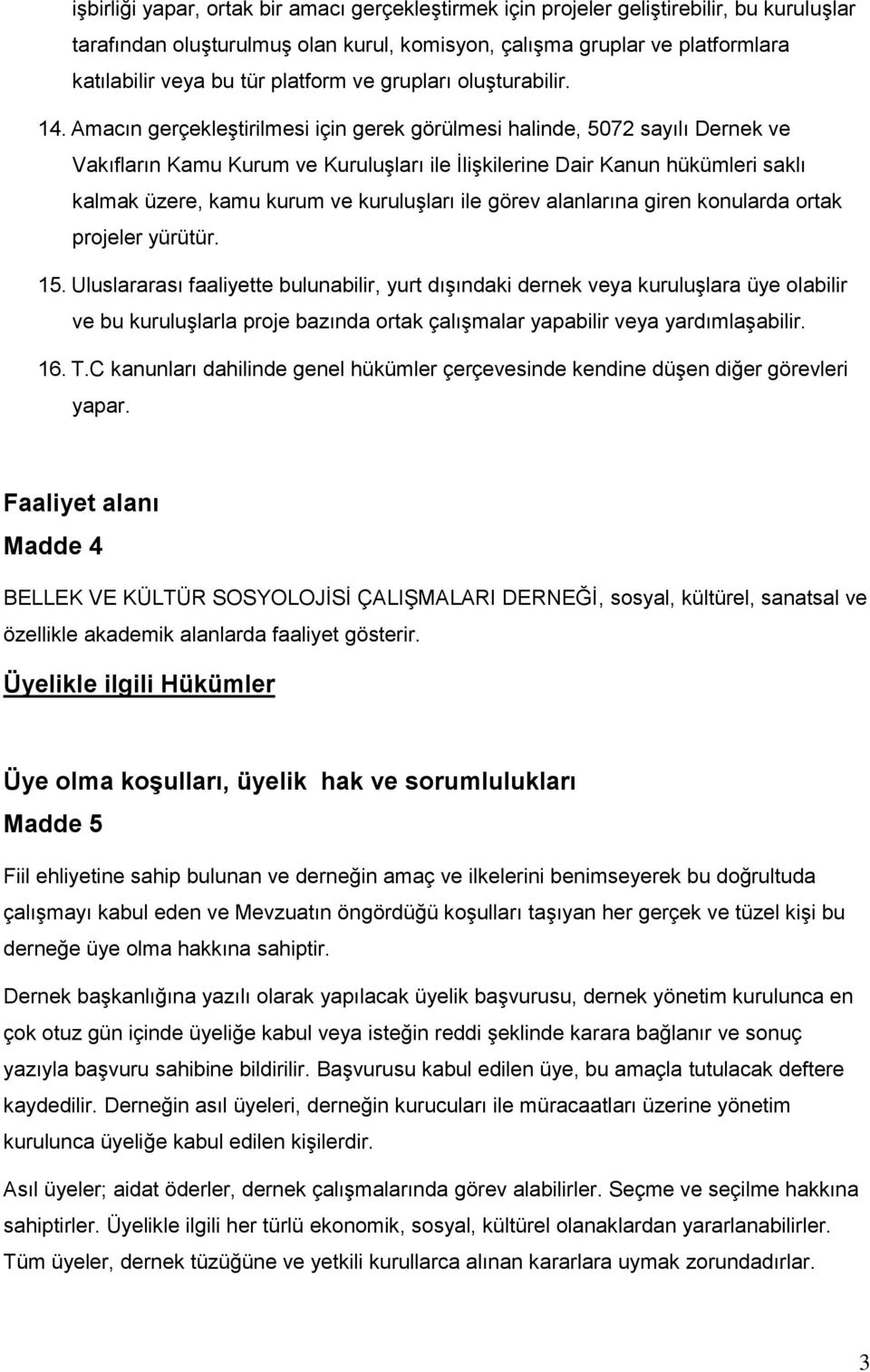 Amacın gerçekleştirilmesi için gerek görülmesi halinde, 5072 sayılı Dernek ve Vakıfların Kamu Kurum ve Kuruluşları ile İlişkilerine Dair Kanun hükümleri saklı kalmak üzere, kamu kurum ve kuruluşları