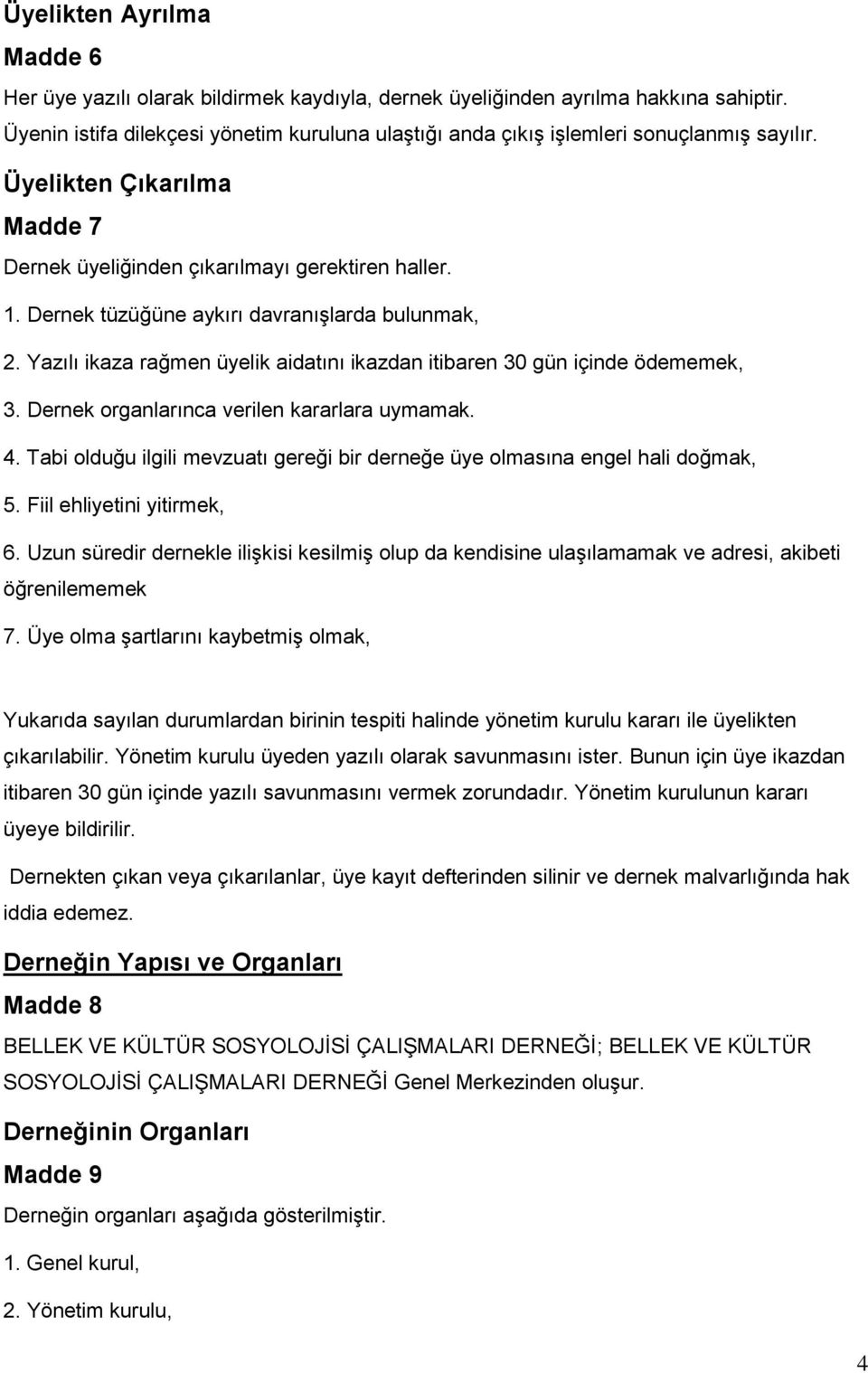 Dernek tüzüğüne aykırı davranışlarda bulunmak, 2. Yazılı ikaza rağmen üyelik aidatını ikazdan itibaren 30 gün içinde ödememek, 3. Dernek organlarınca verilen kararlara uymamak. 4.