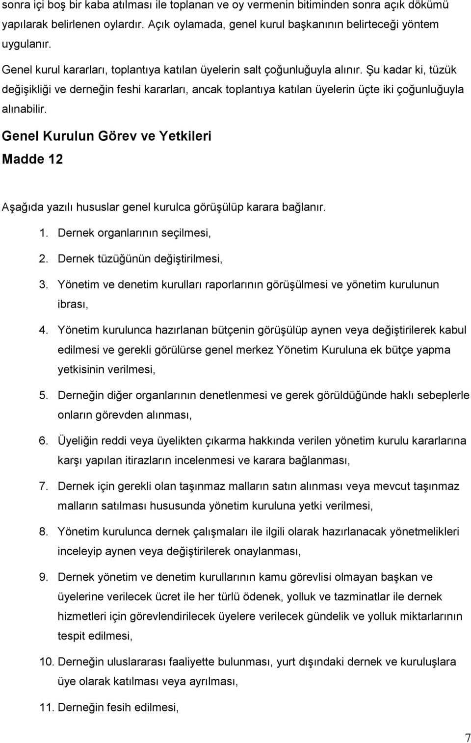 Şu kadar ki, tüzük değişikliği ve derneğin feshi kararları, ancak toplantıya katılan üyelerin üçte iki çoğunluğuyla alınabilir.